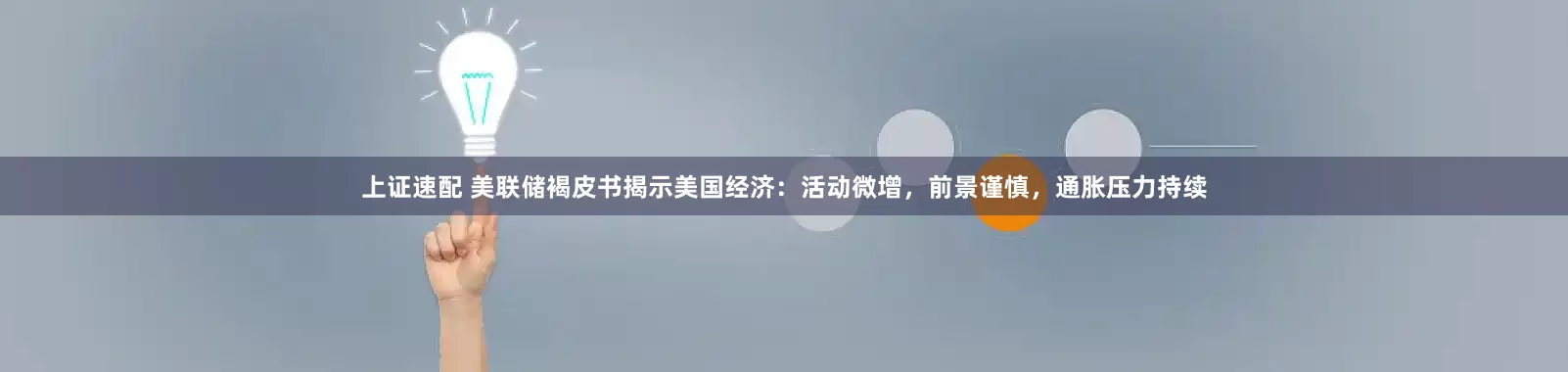 上证速配 美联储褐皮书揭示美国经济：活动微增，前景谨慎，通胀压力持续